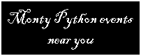 Click for Monty Python events near you