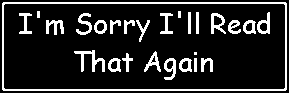 I'm Sorry I'll Read That Again