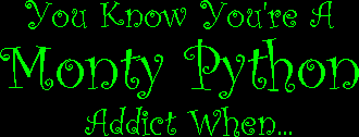 You know you're a Monty Python addict when...